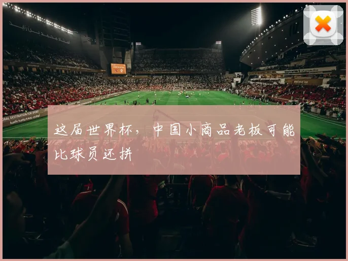 这届世界杯，中国小商品老板可能比球员还拼